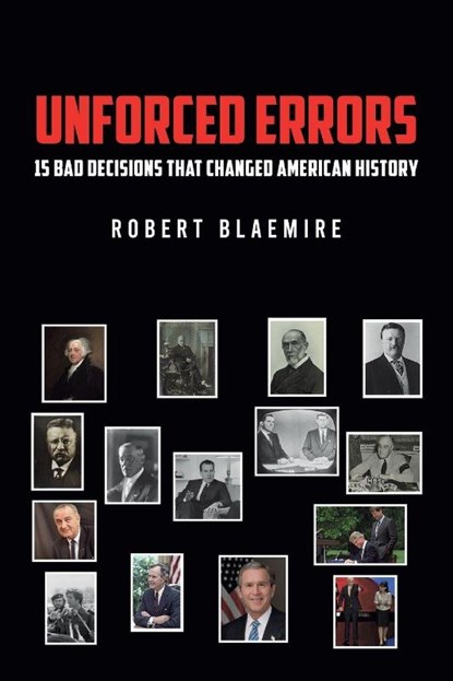 Unforced Errors: 15 Bad Decisions That Changed American History, Robert Blaemire - Paperback - 9798895434185