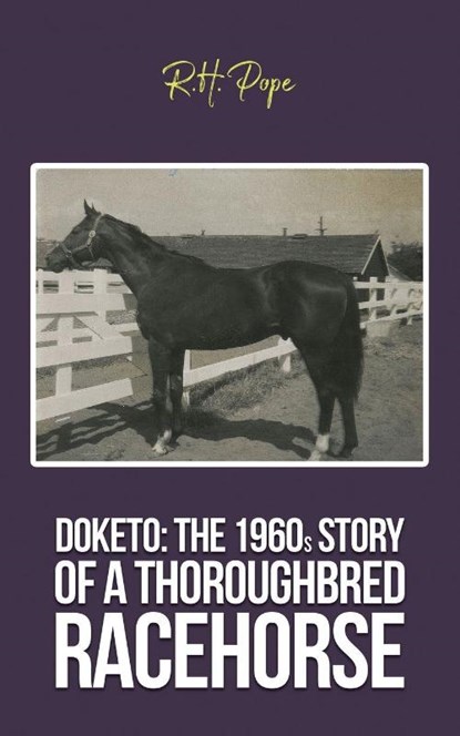 Doketo: The 1960s Story of a Thoroughbred Racehorse, R.H. Pope - Paperback - 9798895435021