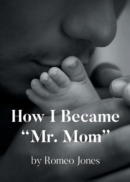 How I Became "Mr. Mom", Romeo Jones - Paperback - 9798895535301