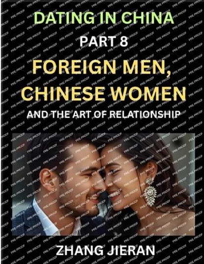 Dating in China (Part 8)- Foreign Men, Chinese Women, and the Art of Relationship, A Guide to Love and Romance in a Cross-Cultural World, Zhang Jieran - Paperback - 9798895541913