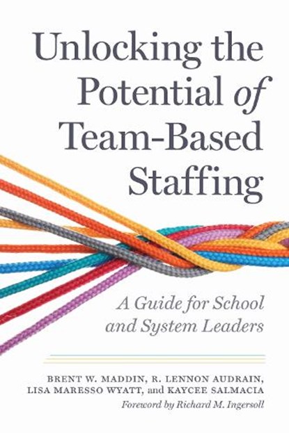 Unlocking the Potential of Team-Based Staffing, Brent W. Maddin ; R. Lennon Audrain ; Lisa Maresso Wyatt ; Kaycee Salmacia - Paperback - 9798895570067
