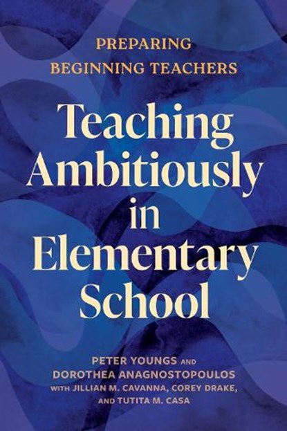 Teaching Ambitiously in Elementary School, Peter Youngs ; Dorothea Anagnostopoulos - Paperback - 9798895570272