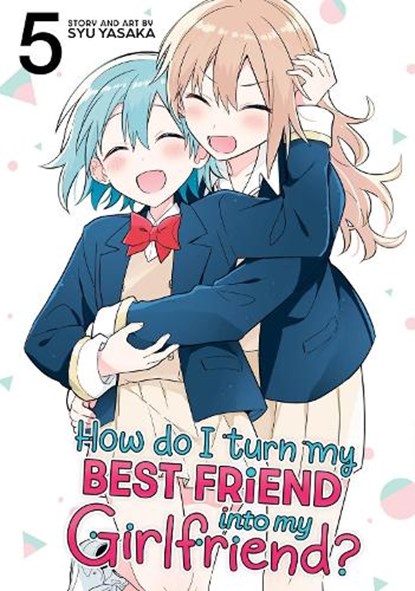 How Do I Turn My Best Friend Into My Girlfriend? Vol. 5, Syu Yasaka - Paperback - 9798895619940
