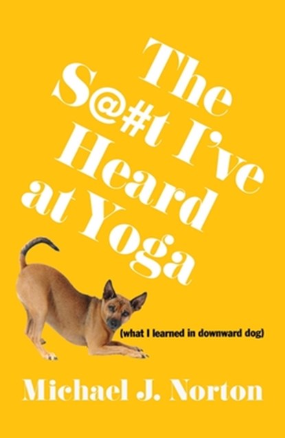 The S@#t I've Heard at Yoga, Michael J. Norton - Paperback - 9798895652367