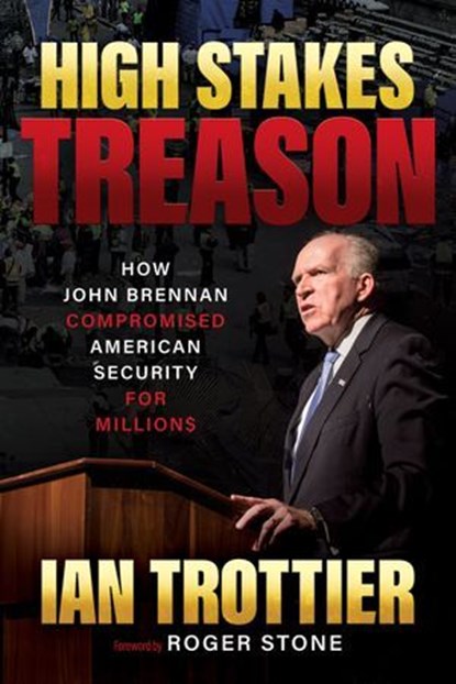 High Stakes Treason: How John Brennan Compromised American Security for Millions, Ian Trottier - Ebook - 9798895652411