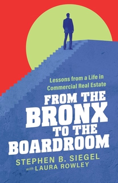 From the Bronx to the Boardroom: Lessons from a Life in Commercial Real Estate, Stephen B. Siegel - Paperback - 9798895653135