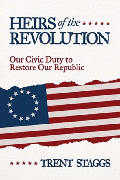 Heirs of the Revolution: Our Civic Duty to Restore Our Republic, Trent Staggs - Paperback - 9798895653258