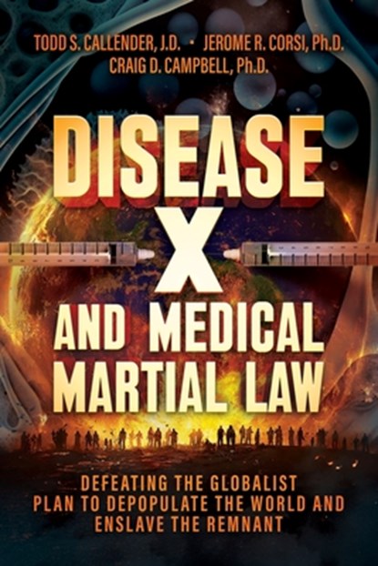 Disease X and Medical Martial Law: Defeating the Globalist Plan to Depopulate the World and Enslave the Remnant, Todd S. Callender - Paperback - 9798895654224