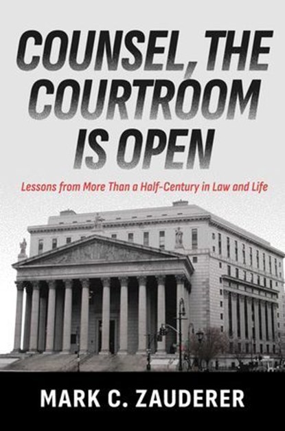 Counsel, the Courtroom Is Open, Mark C. Zauderer - Ebook - 9798895654897