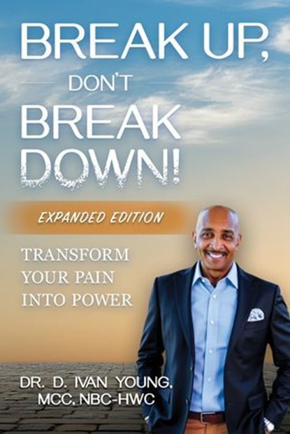 Break Up, Don't Break Down!: Transform Your Pain into Power, Dr. D. Ivan Young - Ebook - 9798895655283