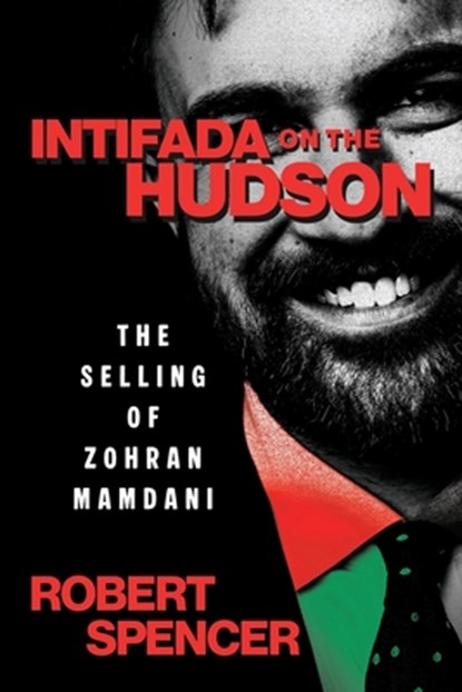 Intifada on the Hudson: The Selling of Zohran Mamdani, Robert Spencer - Paperback - 9798895655542