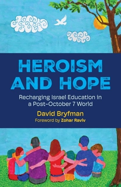 Heroism and Hope: Recharging Israel Education in a Post-October 7 World, David Bryfman - Paperback - 9798895658116