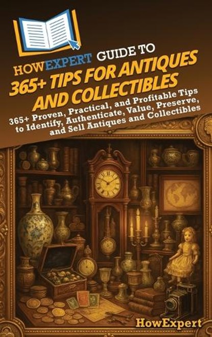 HowExpert Guide to 365+ Tips for Antiques and Collectibles, Howexpert - Gebonden - 9798895732700