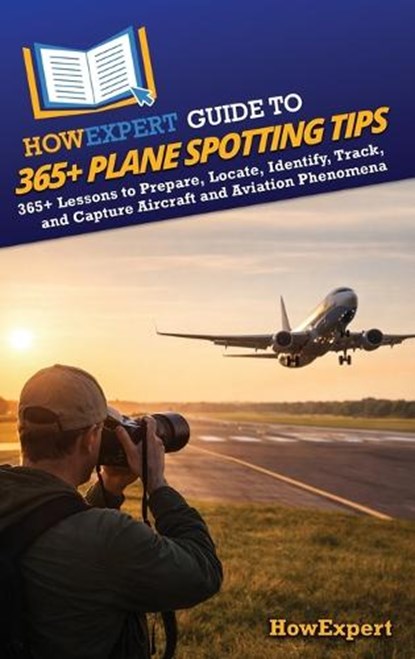 HowExpert Guide to 365+ Plane Spotting Tips, Howexpert - Gebonden - 9798895732939