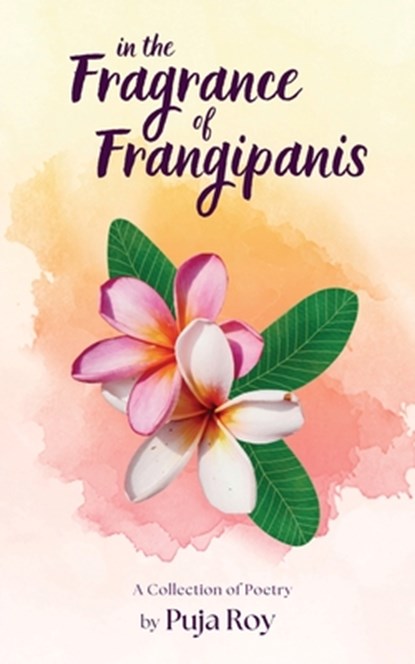 In the Fragrance of Frangipanis: A Collection of Poetry, Puja Roy - Paperback - 9798895884157