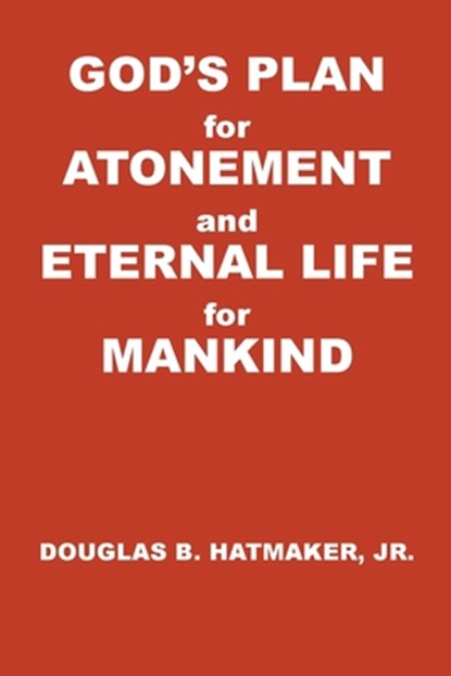 God's Plan for Atonement and Eternal Life for Manking, Douglas B. Hatmaker - Paperback - 9798895970287