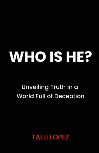 Who Is He? Unveiling Truth in a World Full of Deception, Talli Lopez - Paperback - 9798895971109