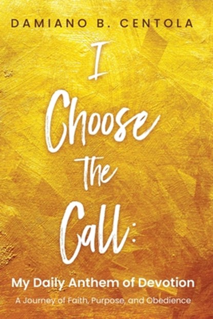 I Choose the Call: My Daily Anthem of Devotion, Damiano B. Centola - Paperback - 9798895972625