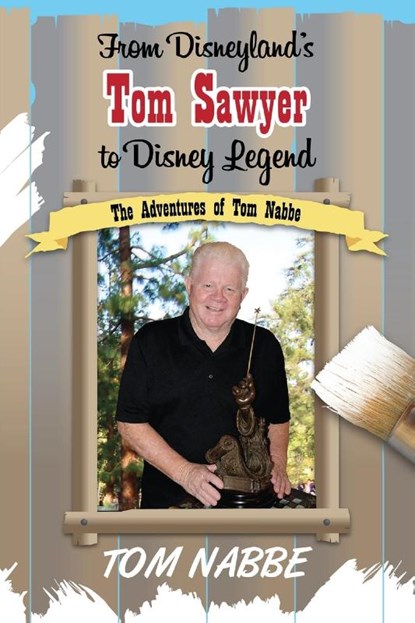 From Disneyland's Tom Sawyer to Disney Legend, Tom Nabbe - Paperback - 9798896091400