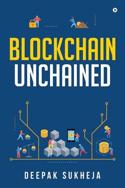 Blockchain Unchained, Deepak Sukheja ; Kriti Ohri Sabbineni Nagini ; Umesh Kumar Singh - Paperback - 9798896106609