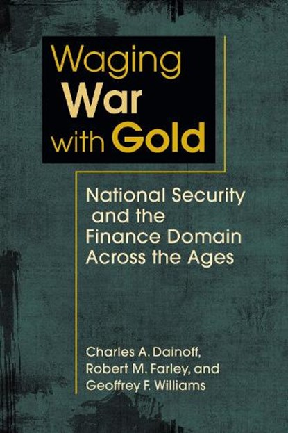 Waging War with Gold, Charles A. Dainoff ; Robert M. Farley ; Geoffrey F. Williams - Paperback - 9798896163343