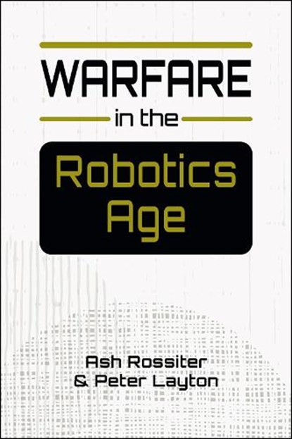 Warfare in the Robotics Age, Ash Rossiter ; Peter Layton - Paperback - 9798896163381