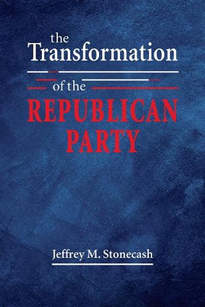 The Transformation of the Republican Party, Jeffrey M. Stonecash - Paperback - 9798896166771
