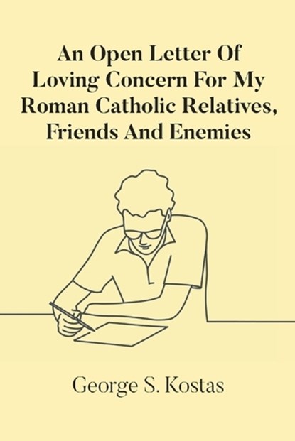 An Open Letter Of Loving Concern For My Roman Catholic Relatives, Friends And Enemies, George S. Kostas - Paperback - 9798896173274