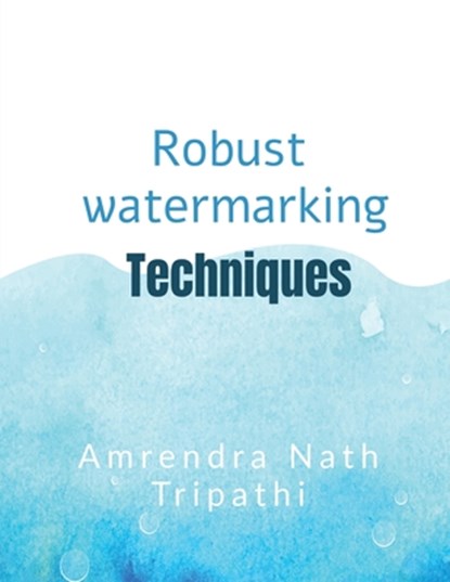 Robust Watermarking Techniques: Robust Watermarking Techniques, Amrendra Nath Tripathi - Paperback - 9798896321576