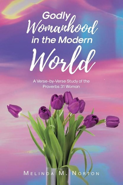 Godly Womanhood in the Modern World, Melinda M. Norton - Paperback - 9798896375036