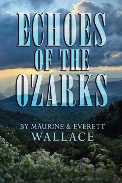 Echoes of the Ozarks, Maurine Wallace ; Everett Wallace - Paperback - 9798896490609