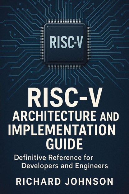 RISC-V Architecture and Implementation Guide, Richard Johnson - Paperback - 9798896652045