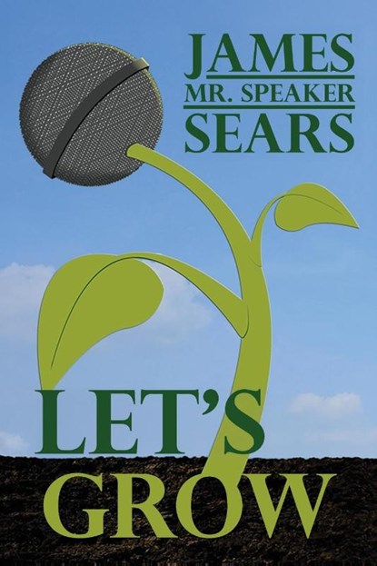 Let's Grow, James "Mr. Speaker" Sears - Paperback - 9798896721291