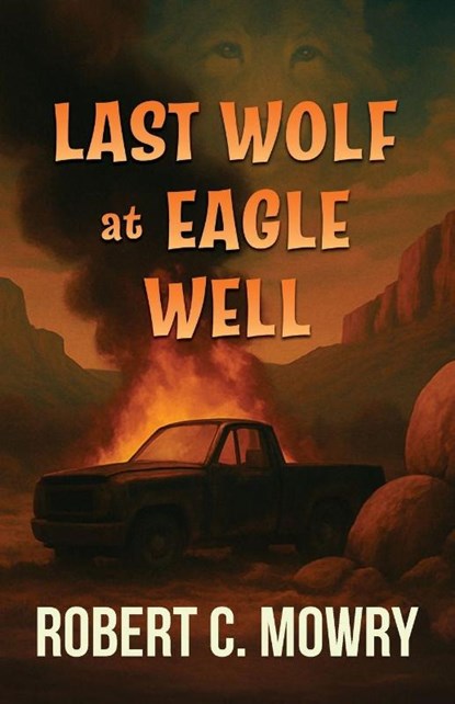Last Wolf at Eagle Well, Robert C. Mowry - Paperback - 9798896722083
