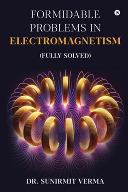 Formidable Problems in Electromagnetism: (Fully Solved), Dr Sunirmit Verma - Paperback - 9798896730163