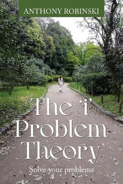 The 'i' Problem Theory: Solve your problems, Anthony Robinski - Paperback - 9798896764694