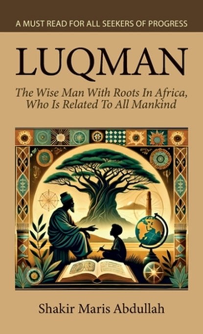 Luqman - The Wise Man With Roots In Africa, Who Is Related To All Mankind, A Must Read For All Seekers Of Progress, Shakir Maris Abdullah - Gebonden - 9798896910961