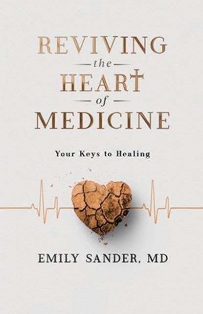 Reviving the Heart of Medicine, Your Keys to Healing, Emily Sander - Paperback - 9798896913573