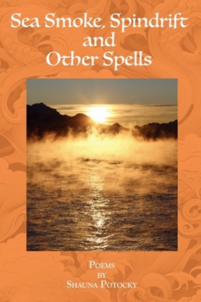Sea Smoke, Spindrift and Other Spells: Poems by Shauna Potocky, Sandra Kleven - Paperback - 9798896922544