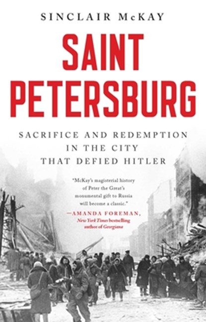 Saint Petersburg: Sacrifice and Redemption in the City That Defied Hitler, Sinclair McKay - Gebonden - 9798897100224