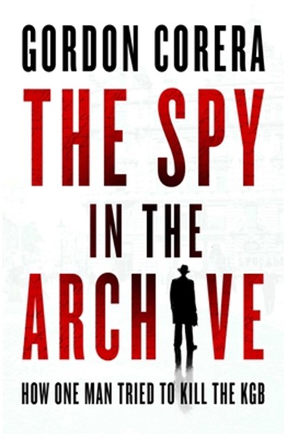 The Spy in the Archive: How One Man Tried to Kill the KGB, Gorden Corera - Gebonden - 9798897100262