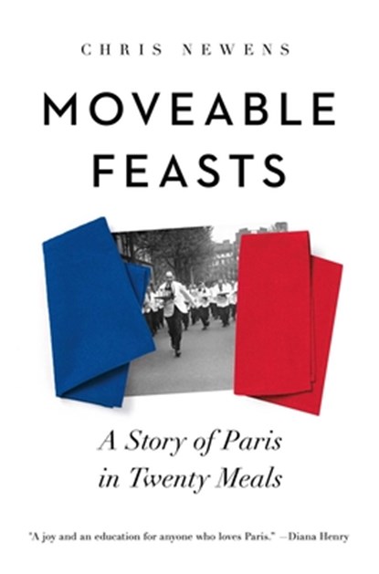 Moveable Feasts: A Story of Paris in Twenty Meals, Chris Newens - Gebonden - 9798897100484