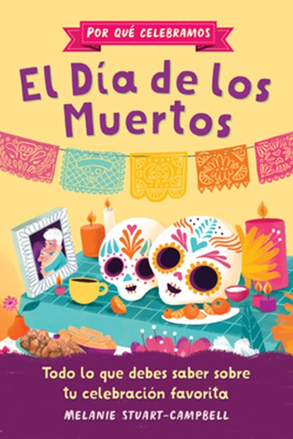 Por Qué Celebramos El Día de Los Muertos: Todo Lo Que Debes Saber Sobre Tu Celebración Favorita, Melanie Stuart-Campbell - Paperback - 9798897170005