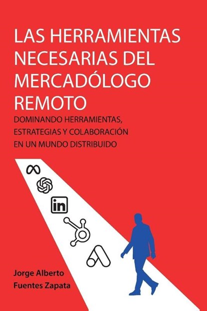 LAS HERRAMIENTAS NECESARIAS DEL MERCADÓLOGO REMOTO, Jorge Alberto Fuentes Zapata - Paperback - 9798897272365