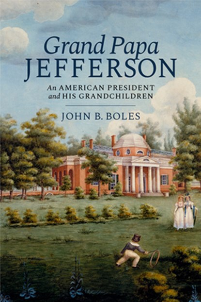 Grand Papa Jefferson: An American President and His Grandchildren, John B. Boles - Gebonden - 9798897360055
