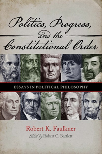 Politics, Progress, and the Constitution: Essays in Political Philosophy, Robert K. Faulkner - Paperback - 9798897360284