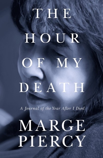 The Hour of My Death: A Journal of the Year After I Died, Marge Piercy - Paperback - 9798897400355