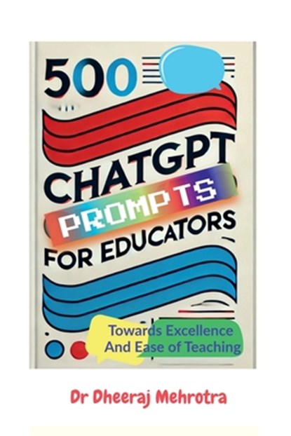 500 Chat GPT Prompts for Educators Towards Excellence And Ease of Teaching, Dr Dheeraj Mehrotra - Paperback - 9798897445103