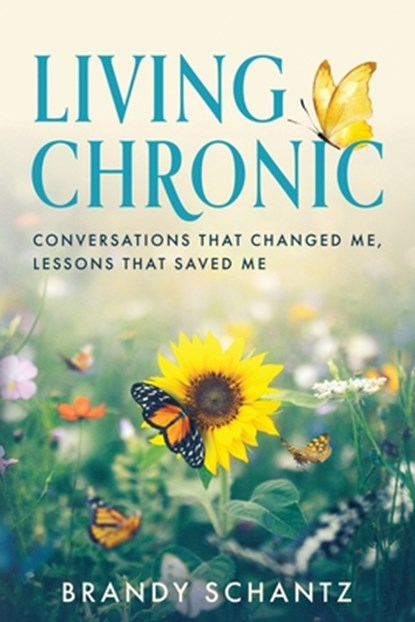 Living Chronic: Conversations That Changed Me, Lessons That Saved Me, Brandy Schantz - Paperback - 9798897472550