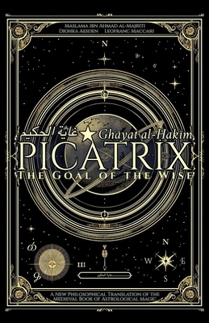 Picatrix: The Goal of the Wise (Ghāyat al-Ḥakīm): A New Philosophical Translation of the Medieval Book of Astrological Magic, Diohka Aesden - Paperback - 9798897600991